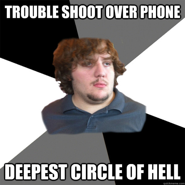 Trouble Shoot over phone Deepest Circle Of Hell  Family Tech Support Guy