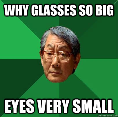 why glasses so big eyes very small  High Expectations Asian Father