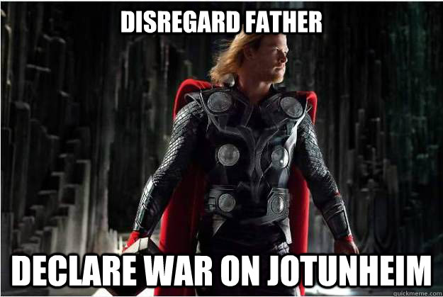 Disregard Father Declare war on Jotunheim - Disregard Father Declare war on Jotunheim  Thor