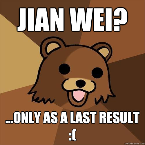 Jian wei? ...only as a last result :(  Pedobear