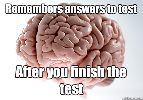 Remembers answers to test After you finish the test  - Remembers answers to test After you finish the test   Scumbag Brain