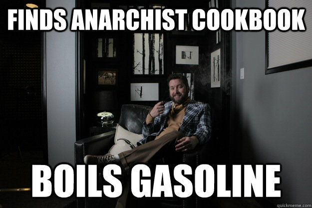 Finds Anarchist Cookbook  Boils Gasoline  benevolent bro burnie