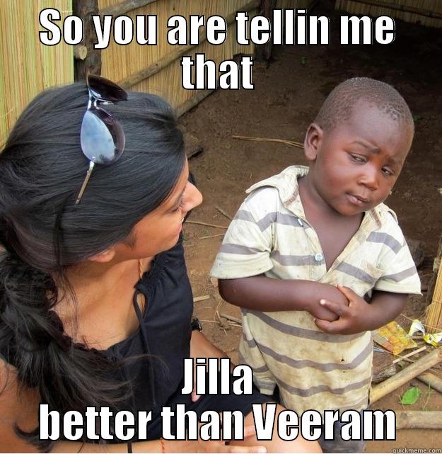 SO YOU ARE TELLIN ME THAT JILLA BETTER THAN VEERAM Skeptical Third World Kid