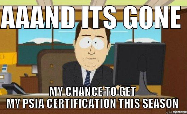 And It's Gone PSIA - AAAND ITS GONE  MY CHANCE TO GET MY PSIA CERTIFICATION THIS SEASON aaaand its gone