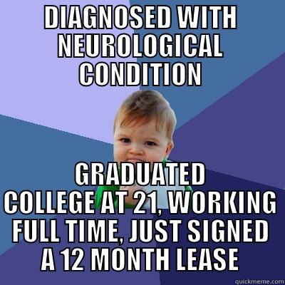 DIAGNOSED WITH NEUROLOGICAL CONDITION GRADUATED COLLEGE AT 21, WORKING FULL TIME, JUST SIGNED A 12 MONTH LEASE Success Kid