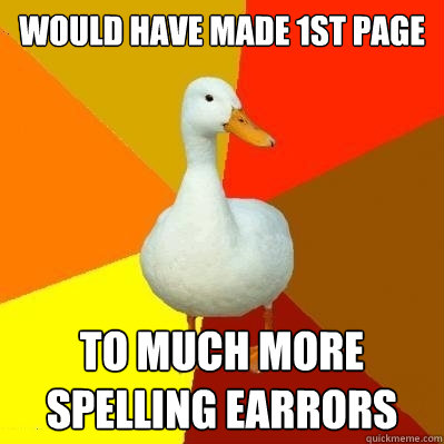 would have made 1st page To much more spelling earrors  Tech Impaired Duck