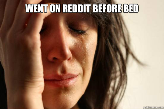 went on reddit before bed   First World Problems