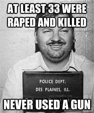 At least 33 were raped and killed Never used a gun  Gun control