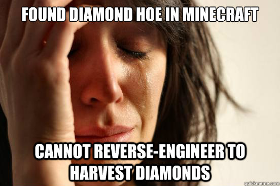 FOUND DIAMOND HOE IN MINECRAFT CANNOT REVERSE-ENGINEER TO HARVEST DIAMONDS  First World Problems