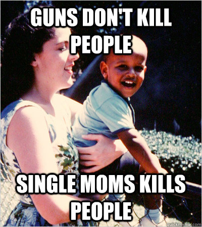 guns don't kill people single moms kills people  romney single mom gun control