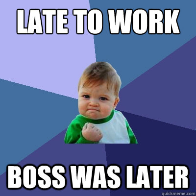 LATE TO WORK BOSS WAS LATER  Success Kid