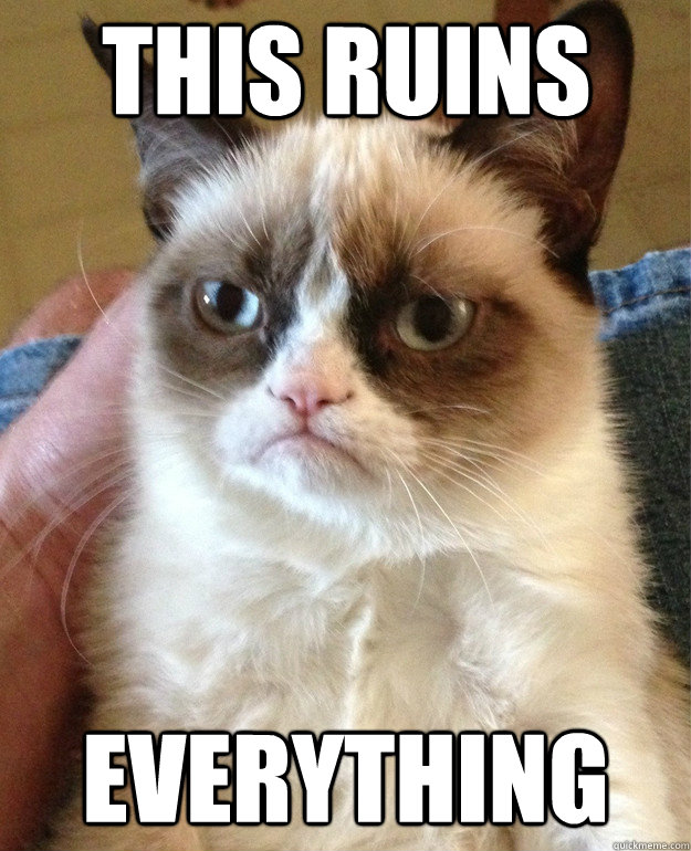 this ruins everything  Grumpy Cat