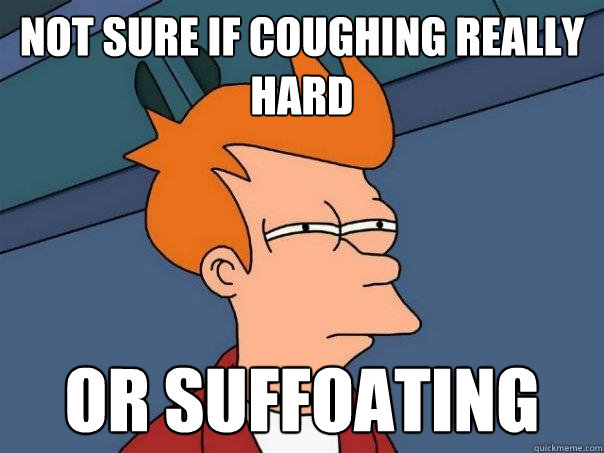 Not sure if Coughing Really Hard Or Suffoating  - Not sure if Coughing Really Hard Or Suffoating   Futurama Fry