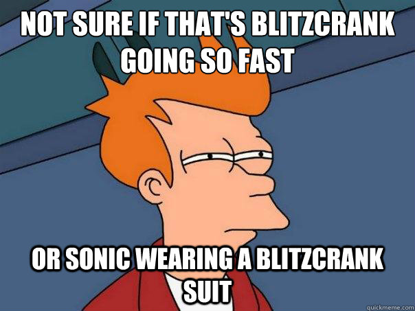 Not sure if that's blitzcrank going so fast or sonic wearing a blitzcrank suit   Futurama Fry