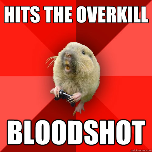 hits the overkill bloodshot - hits the overkill bloodshot  Gaming Gopher