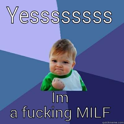 YESSSSSSSS IM A FUCKING MILF Success Kid