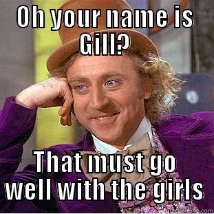 OH YOUR NAME IS GILL? THAT MUST GO WELL WITH THE GIRLS Creepy Wonka