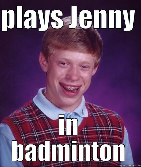 PLAYS JENNY  IN BADMINTON Bad Luck Brian