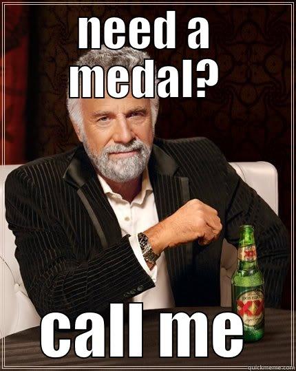 NEED A MEDAL? CALL ME The Most Interesting Man In The World