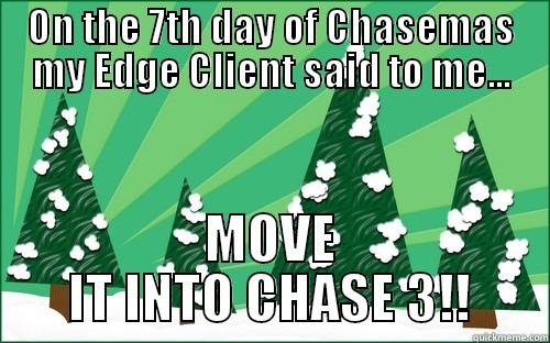 ON THE 7TH DAY OF CHASEMAS MY EDGE CLIENT SAID TO ME... MOVE IT INTO CHASE 3!! Misc