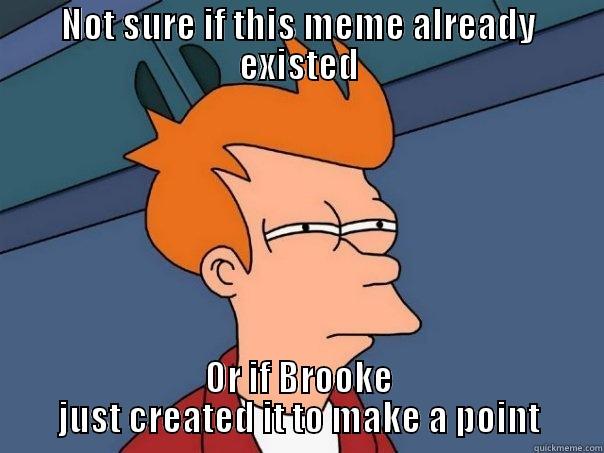 NOT SURE IF THIS MEME ALREADY EXISTED OR IF BROOKE JUST CREATED IT TO MAKE A POINT Futurama Fry