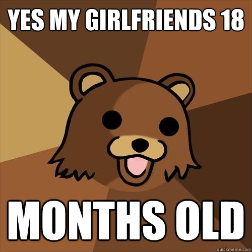 yes my girlfriends 18 months old  Pedobear