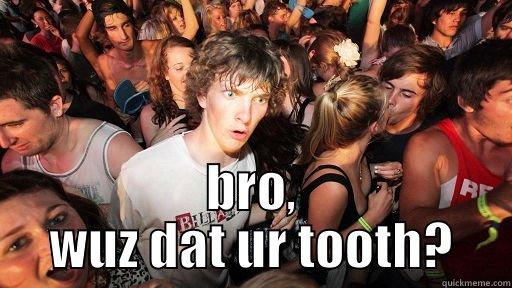  BRO, WUZ DAT UR TOOTH? Sudden Clarity Clarence