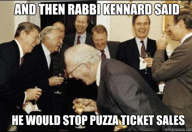 AND THEN RABBI KENNARD SAID HE WOULD STOP PUZZA TICKET SALES  