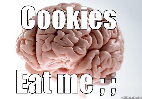 a brain - COOKIES EAT ME ; ;  Scumbag Brain