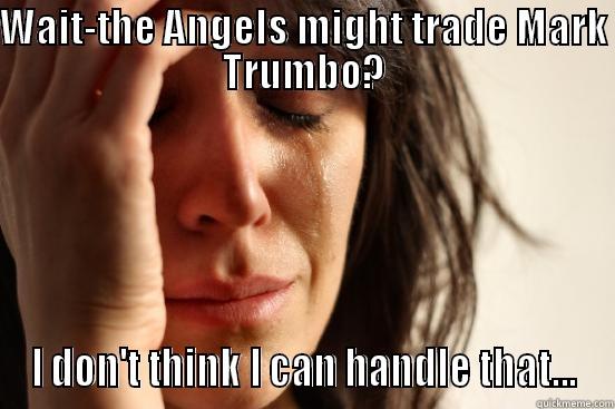 Trade Trumbo? - WAIT-THE ANGELS MIGHT TRADE MARK TRUMBO? I DON'T THINK I CAN HANDLE THAT... First World Problems