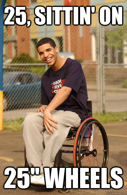 25 Sittin On 25 Wheels The Motto Drake Quickmeme