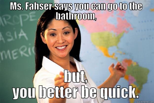 Quick like a bunny... - MS. FAHSER SAYS YOU CAN GO TO THE BATHROOM, BUT, YOU BETTER BE QUICK. Unhelpful High School Teacher