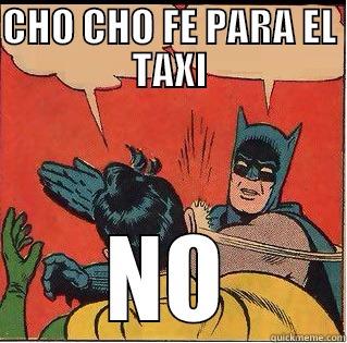 CHO CHO  - CHO CHO FE PARA EL TAXI NO Slappin Batman