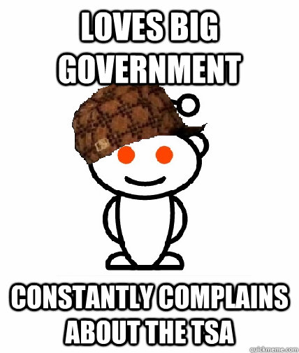 Loves Big Government Constantly Complains about the TSA  Scumbag Reddit