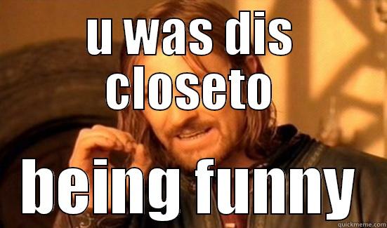 i aint funny - U WAS DIS CLOSETO BEING FUNNY Boromir