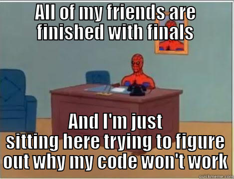 ALL OF MY FRIENDS ARE FINISHED WITH FINALS AND I'M JUST SITTING HERE TRYING TO FIGURE OUT WHY MY CODE WON'T WORK Spiderman Desk