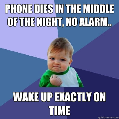 Phone dies in the middle of the night, no alarm.. Wake up exactly on time  Success Kid