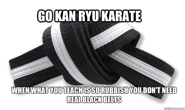 Go kan ryu karate When what you teach is so rubbish you don't need real black belts - Go kan ryu karate When what you teach is so rubbish you don't need real black belts  GKR-realblackbelts