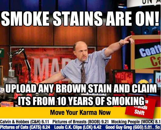 smoke stains are on!
 Upload any brown stain and claim its from 10 years of smoking - smoke stains are on!
 Upload any brown stain and claim its from 10 years of smoking  Mad Karma with Jim Cramer