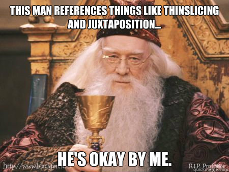 This man references things like thinslicing and juxtaposition... He's okay by me.   Drew Dumbledore