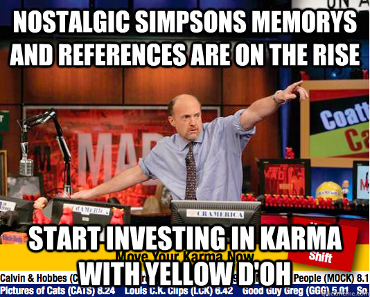 nostalgic Simpsons memorys and references are on the rise start investing in karma with yellow d'oh  Mad Karma with Jim Cramer