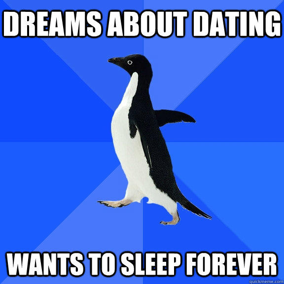 dreams about dating wants to sleep forever    Socially Awkward Penguin