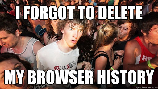 I forgot to delete My browser history - I forgot to delete My browser history  Sudden Clarity Clarence