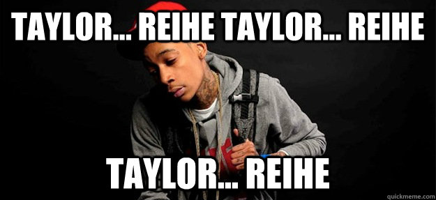 taylor... reihe taylor... reihe taylor... reihe  Wiz Khalifa