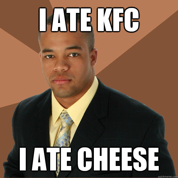 I ate kfc i ate cheese - I ate kfc i ate cheese  Successful Black Man