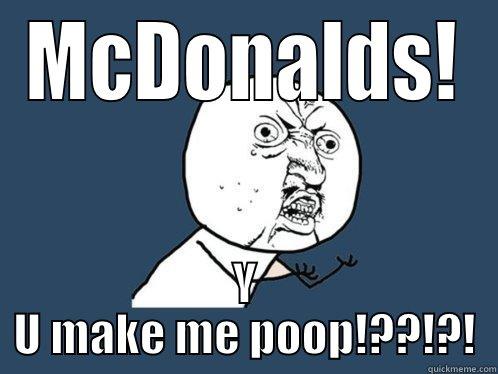 MCDONALDS! Y U MAKE ME POOP!??!?! Y U No