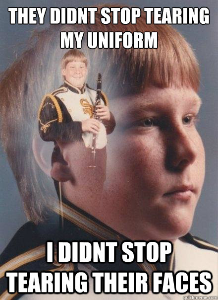 they didnt stop tearing my uniform i didnt stop tearing their faces  PTSD Clarinet Boy