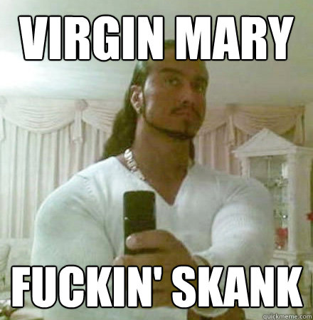 Virgin Mary Fuckin' Skank  Guido Jesus