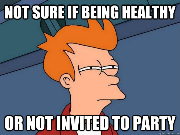 Not sure if being healthy or not invited to party  Futurama Fry