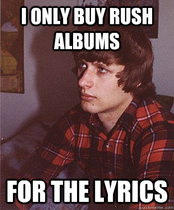 I only buy Rush albums for the lyrics  Hipster Harper